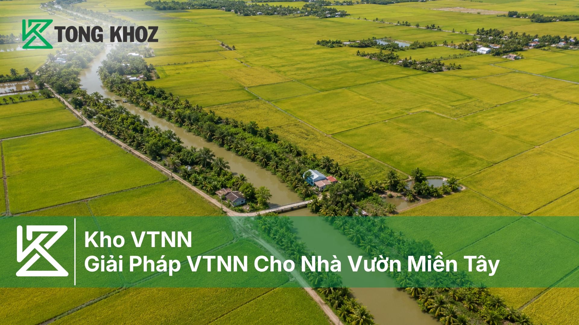 Kho VTNN - Giải Pháp VTNN Cho Nhà Vườn Miền Tây | Tổng Kho Z